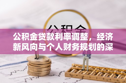 正宁公积金贷款利率调整，经济新风向与个人财务规划的深远影响