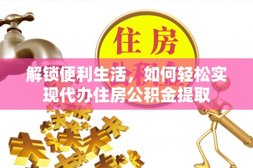 正宁解锁便利生活，如何轻松实现代办住房公积金提取