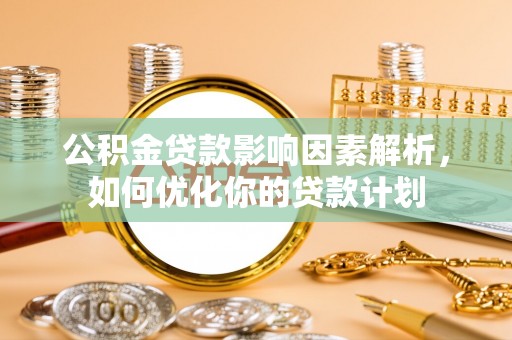 正宁公积金贷款影响因素解析，如何优化你的贷款计划
