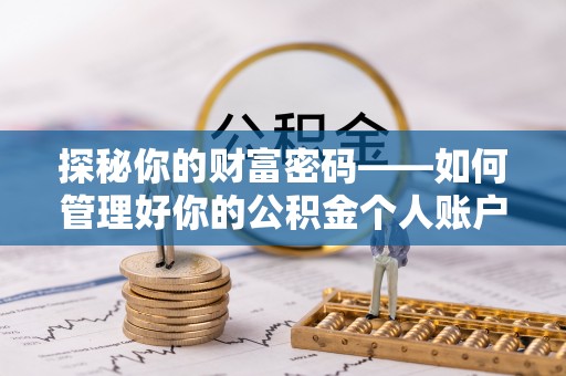 正宁探秘你的财富密码——如何管理好你的公积金个人账户信息