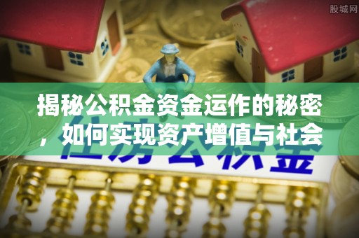 正宁揭秘公积金资金运作的秘密，如何实现资产增值与社会福利双赢？