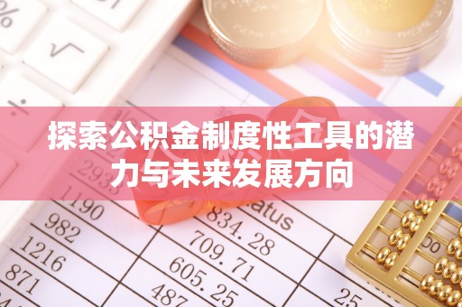 正宁探索公积金制度性工具的潜力与未来发展方向
