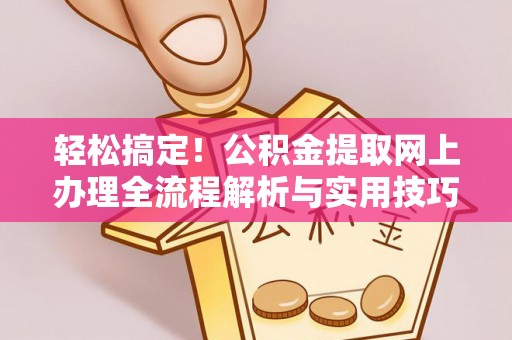 正宁轻松搞定！公积金提取网上办理全流程解析与实用技巧