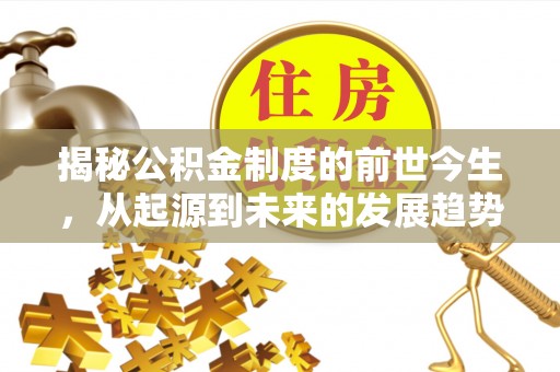 正宁揭秘公积金制度的前世今生，从起源到未来的发展趋势