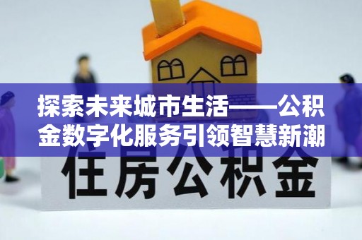 正宁探索未来城市生活——公积金数字化服务引领智慧新潮流