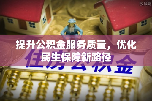 正宁提升公积金服务质量，优化民生保障新路径
