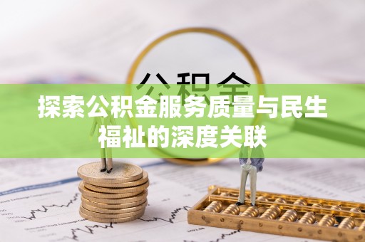 正宁探索公积金服务质量与民生福祉的深度关联
