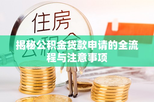 正宁揭秘公积金贷款申请的全流程与注意事项