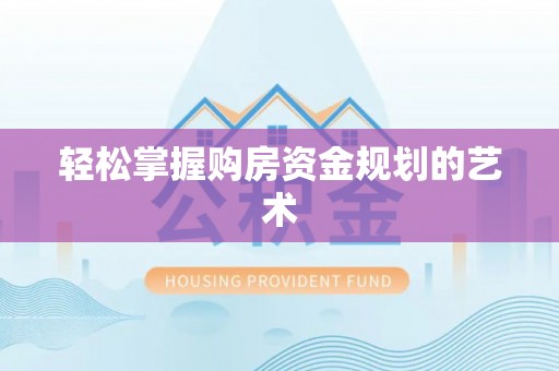 正宁轻松掌握购房资金规划的艺术