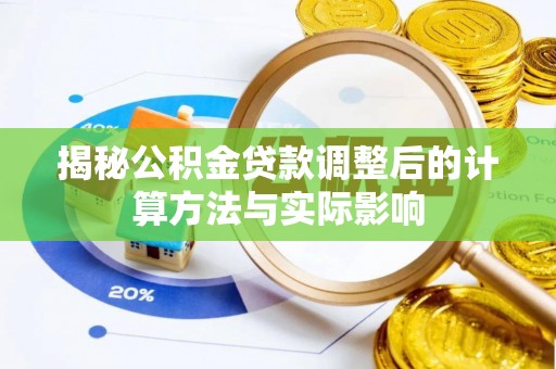 正宁揭秘公积金贷款调整后的计算方法与实际影响