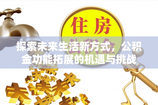 正宁探索未来生活新方式，公积金功能拓展的机遇与挑战