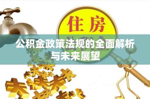 正宁公积金政策法规的全面解析与未来展望