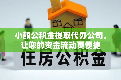 正宁小额公积金提取代办公司，让您的资金流动更便捷