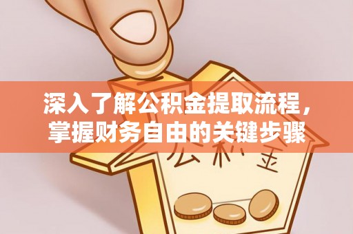 正宁深入了解公积金提取流程，掌握财务自由的关键步骤