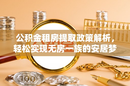 正宁公积金租房提取政策解析，轻松实现无房一族的安居梦想