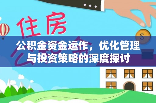 正宁公积金资金运作，优化管理与投资策略的深度探讨