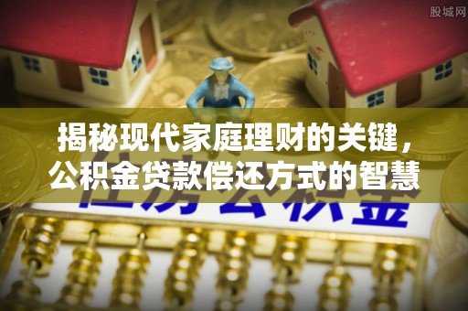 正宁揭秘现代家庭理财的关键，公积金贷款偿还方式的智慧选择