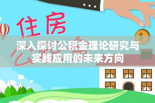 正宁深入探讨公积金理论研究与实践应用的未来方向
