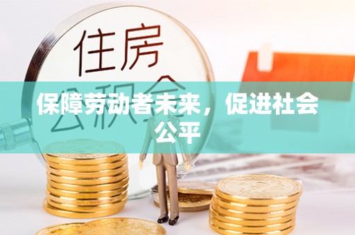 正宁保障劳动者未来，促进社会公平