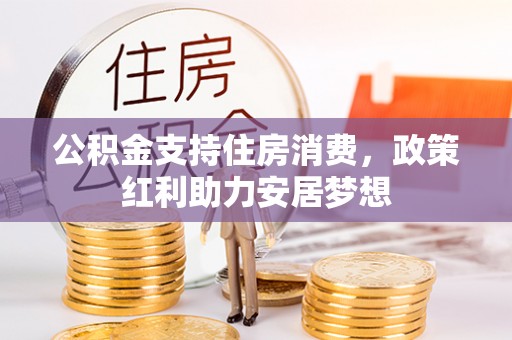 正宁公积金支持住房消费，政策红利助力安居梦想