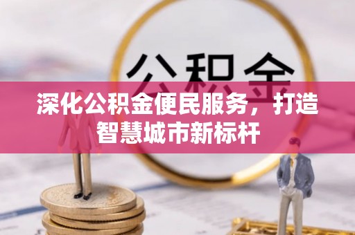 正宁深化公积金便民服务，打造智慧城市新标杆