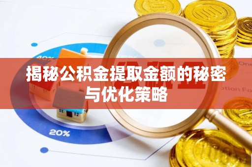 正宁揭秘公积金提取金额的秘密与优化策略