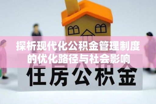 正宁探析现代化公积金管理制度的优化路径与社会影响