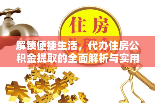 正宁解锁便捷生活，代办住房公积金提取的全面解析与实用指南