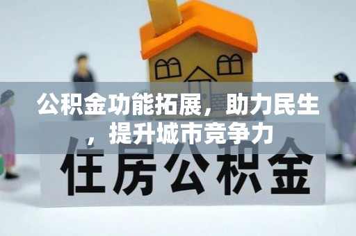 正宁公积金功能拓展，助力民生，提升城市竞争力