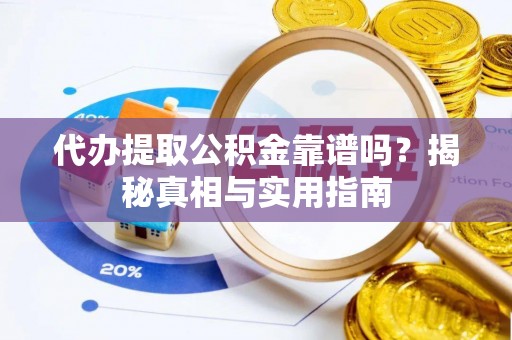 正宁代办提取公积金靠谱吗？揭秘真相与实用指南