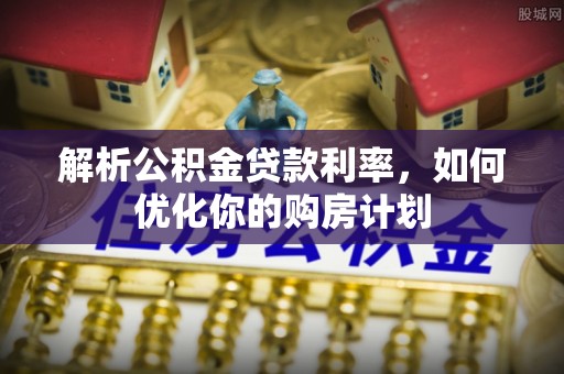 正宁解析公积金贷款利率，如何优化你的购房计划