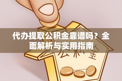 正宁代办提取公积金靠谱吗？全面解析与实用指南