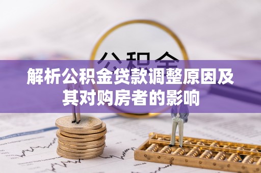正宁解析公积金贷款调整原因及其对购房者的影响