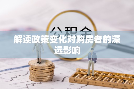 正宁解读政策变化对购房者的深远影响