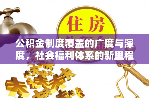 正宁公积金制度覆盖的广度与深度，社会福利体系的新里程碑