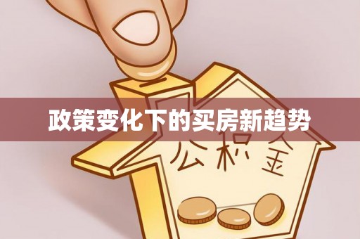 正宁政策变化下的买房新趋势