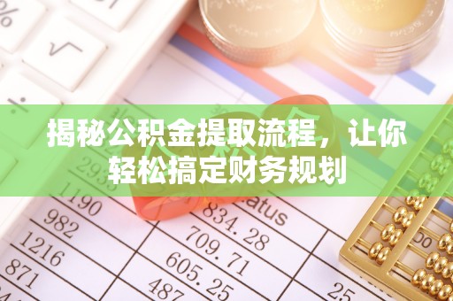 正宁揭秘公积金提取流程，让你轻松搞定财务规划