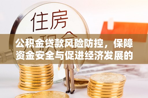 正宁公积金贷款风险防控，保障资金安全与促进经济发展的平衡之道