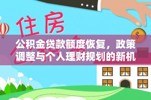 正宁公积金贷款额度恢复，政策调整与个人理财规划的新机遇