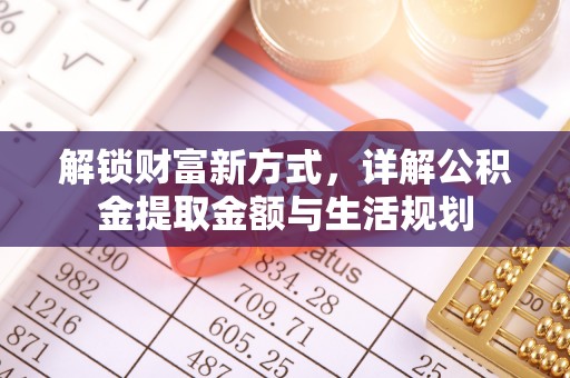 正宁解锁财富新方式，详解公积金提取金额与生活规划