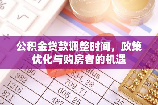 正宁公积金贷款调整时间，政策优化与购房者的机遇