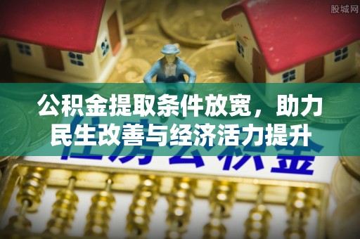 正宁公积金提取条件放宽，助力民生改善与经济活力提升