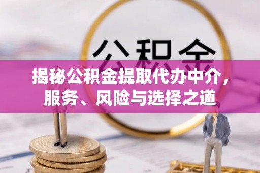 正宁揭秘公积金提取代办中介，服务、风险与选择之道
