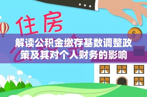 正宁解读公积金缴存基数调整政策及其对个人财务的影响