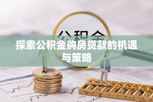 正宁探索公积金购房贷款的机遇与策略