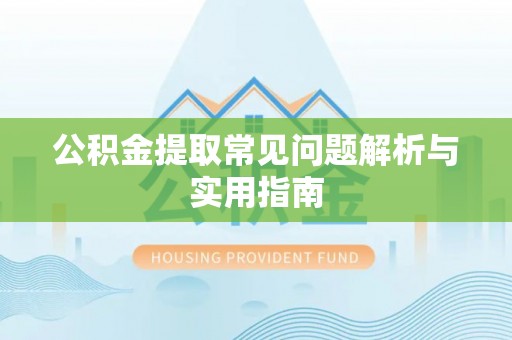 正宁公积金提取常见问题解析与实用指南