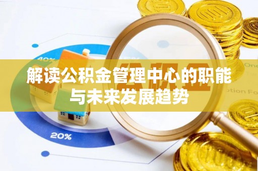 正宁解读公积金管理中心的职能与未来发展趋势
