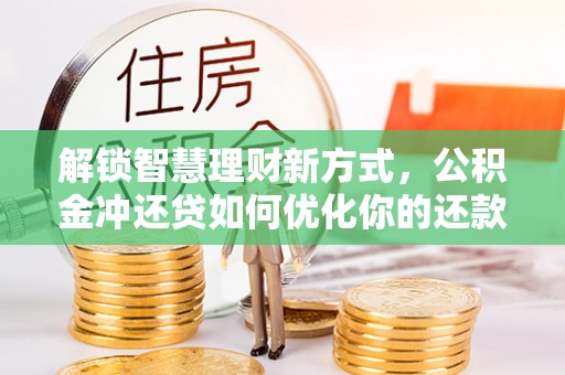 正宁解锁智慧理财新方式，公积金冲还贷如何优化你的还款计划