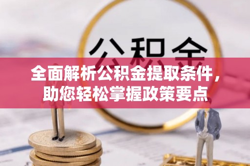 正宁全面解析公积金提取条件，助您轻松掌握政策要点