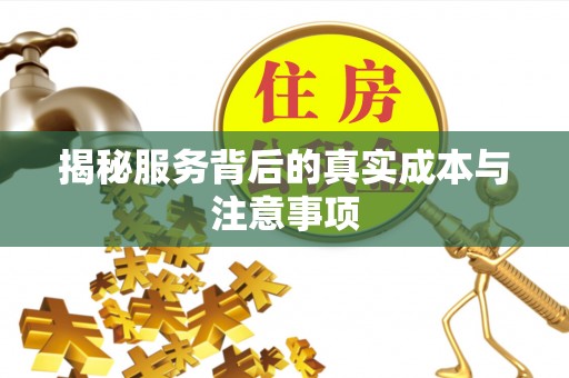 正宁揭秘服务背后的真实成本与注意事项